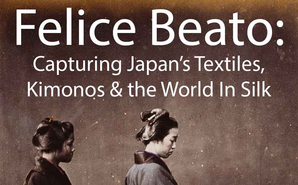Felice Beato: Capturing Japan's Textiles, Kimonos and the World In Silk
